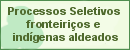 Processos Seletivos Específicos para fronteiriços e para indígenas aldeados 